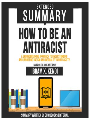 cover image of Extended Summary of How to Be an Antiracist--A Groundbreaking Approach to Understanding and Uprooting Racism and Inequality In Our Society